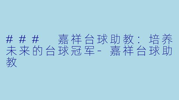 ### 嘉祥台球助教：培养未来的台球冠军-嘉祥台球助教
