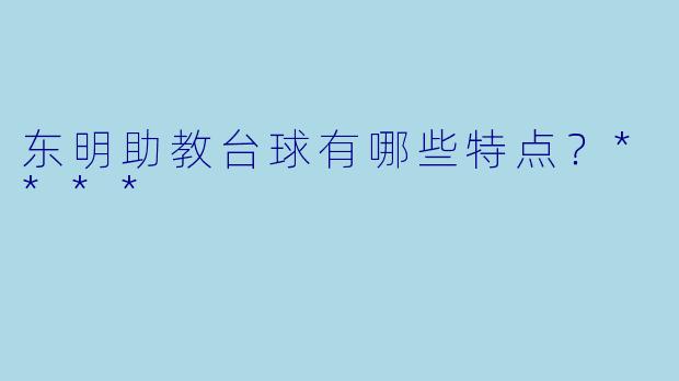 东明助教台球有哪些特点？****