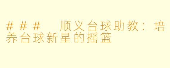 ### 顺义台球助教：培养台球新星的摇篮
