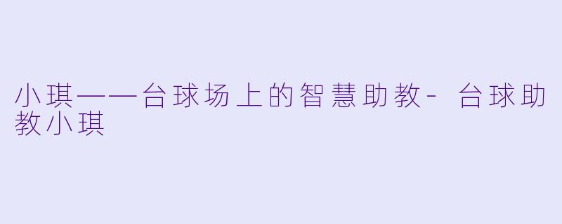 小琪——台球场上的智慧助教-台球助教小琪
