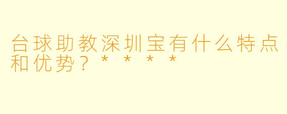 台球助教深圳宝有什么特点和优势?****