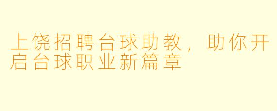 上饶招聘台球助教，助你开启台球职业新篇章