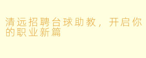 清远招聘台球助教，开启你的职业新篇