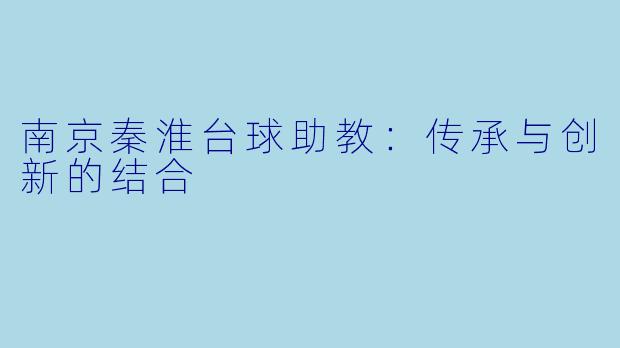 南京秦淮台球助教：传承与创新的结合