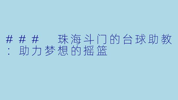 ### 珠海斗门的台球助教:助力梦想的摇篮