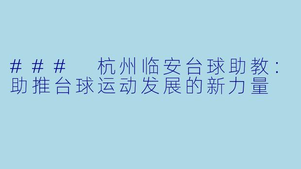 ### 杭州临安台球助教：助推台球运动发展的新力量
