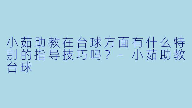 小茹助教在台球方面有什么特别的指导技巧吗？