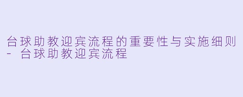 台球助教迎宾流程的重要性与实施细则