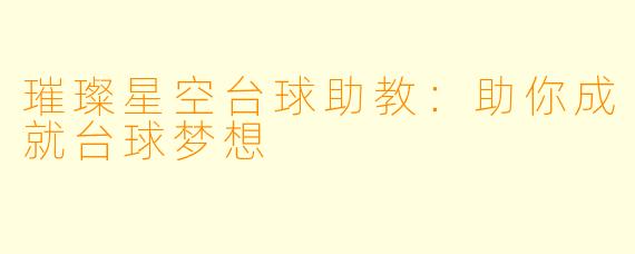璀璨星空台球助教:助你成就台球梦想