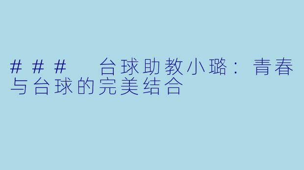 ### 台球助教小璐:青春与台球的完美结合