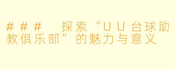 ### 探索“UU台球助教俱乐部”的魅力与意义