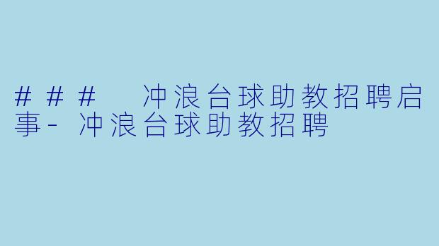 ### 冲浪台球助教招聘启事-冲浪台球助教招聘