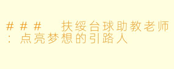 ### 扶绥台球助教老师：点亮梦想的引路人