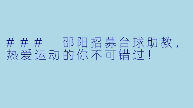 ### 邵阳招募台球助教,热爱运动的你不可错过!