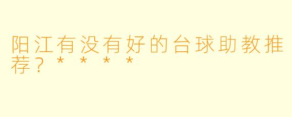 阳江有没有好的台球助教推荐？****