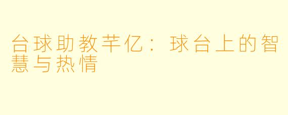 台球助教芊亿：球台上的智慧与热情