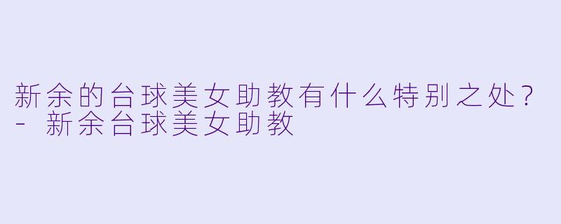 新余的台球美女助教有什么特别之处？
