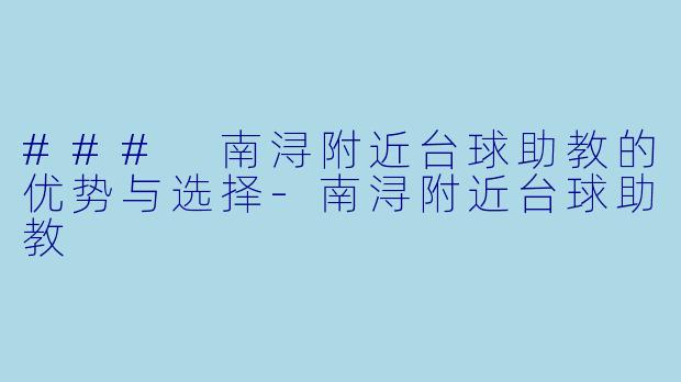 ### 南浔附近台球助教的优势与选择-南浔附近台球助教