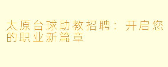太原台球助教招聘:开启您的职业新篇章