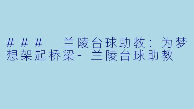 ### 兰陵台球助教：为梦想架起桥梁-兰陵台球助教