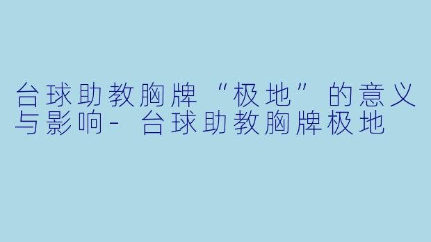 台球助教胸牌“极地”的意义与影响