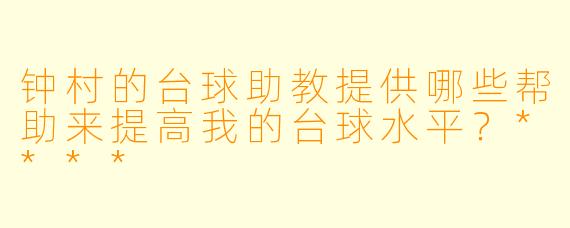 钟村的台球助教提供哪些帮助来提高我的台球水平?****