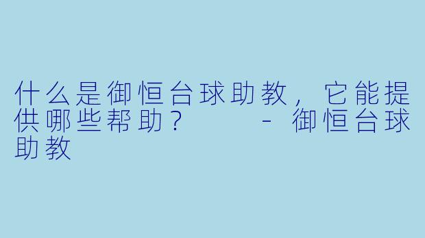 什么是御恒台球助教，它能提供哪些帮助？  
