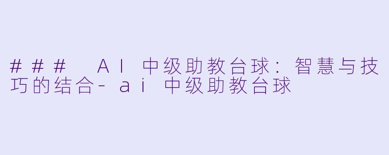 ### AI中级助教台球：智慧与技巧的结合-ai中级助教台球