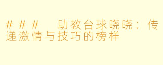 ### 助教台球晓晓：传递激情与技巧的榜样