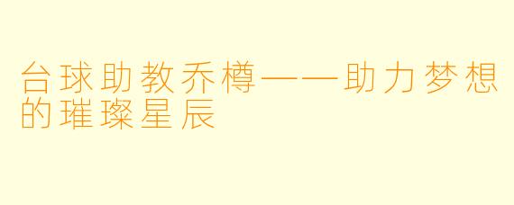 台球助教乔樽——助力梦想的璀璨星辰