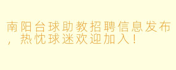 南阳台球助教招聘信息发布，热忱球迷欢迎加入！