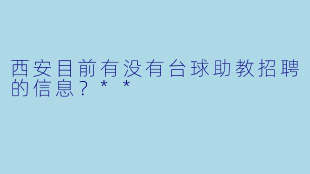 西安目前有没有台球助教招聘的信息?**