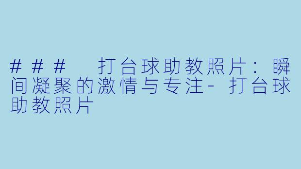 ### 打台球助教照片：瞬间凝聚的激情与专注-打台球助教照片