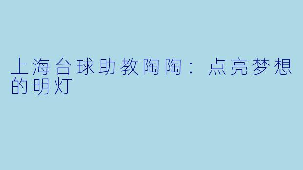 上海台球助教陶陶：点亮梦想的明灯