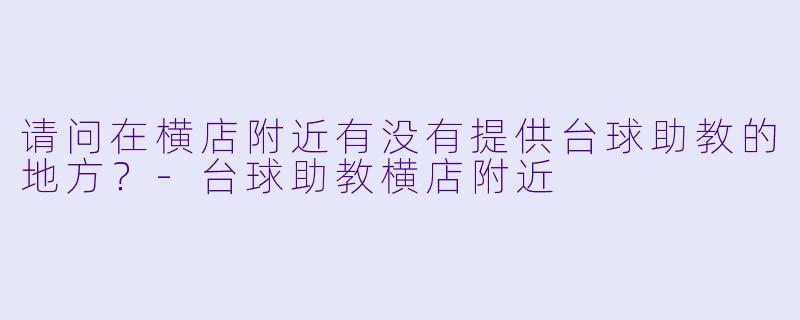 请问在横店附近有没有提供台球助教的地方？