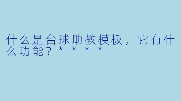 什么是台球助教模板,它有什么功能?****