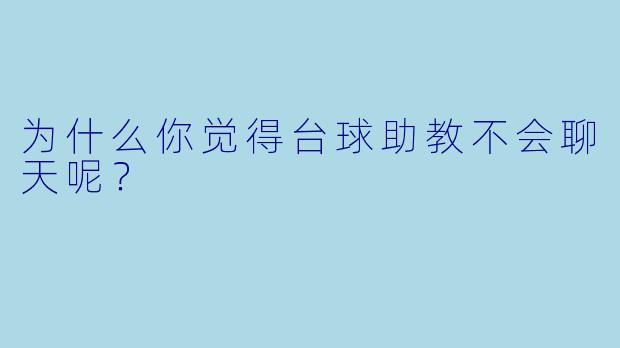 为什么你觉得台球助教不会聊天呢？