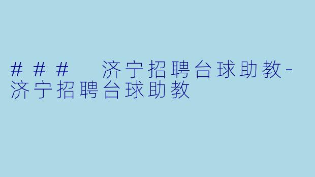 ### 济宁招聘台球助教-济宁招聘台球助教