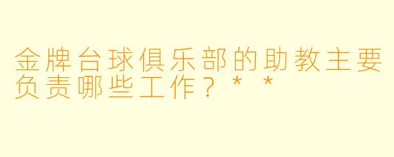 金牌台球俱乐部的助教主要负责哪些工作?**