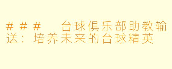 ### 台球俱乐部助教输送：培养未来的台球精英