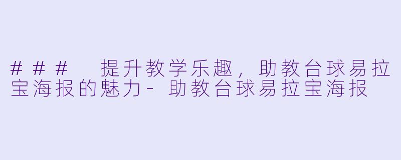 ### 提升教学乐趣，助教台球易拉宝海报的魅力-助教台球易拉宝海报
