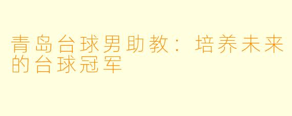 青岛台球男助教：培养未来的台球冠军