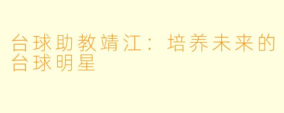 台球助教靖江：培养未来的台球明星