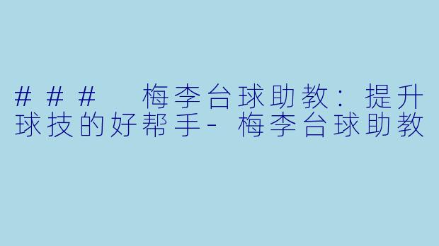 ### 梅李台球助教：提升球技的好帮手-梅李台球助教