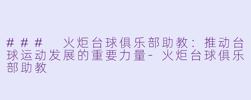 ### 火炬台球俱乐部助教:推动台球运动发展的重要力量