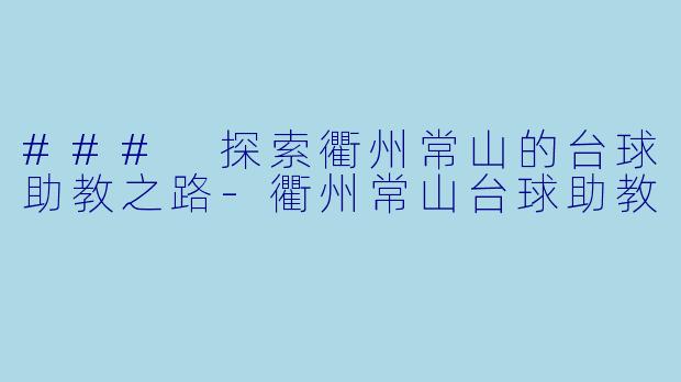 ### 探索衢州常山的台球助教之路-衢州常山台球助教