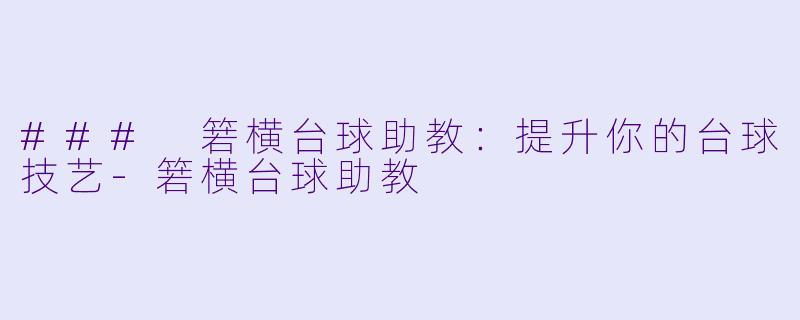 ### 箬横台球助教：提升你的台球技艺-箬横台球助教