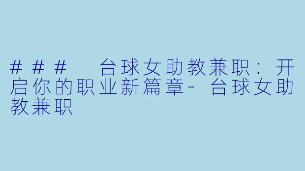 ### 台球女助教兼职：开启你的职业新篇章-台球女助教兼职