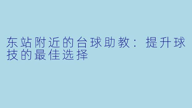 东站附近的台球助教：提升球技的最佳选择