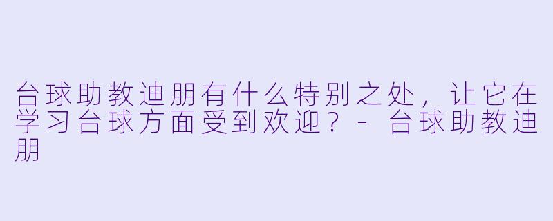 台球助教迪朋有什么特别之处,让它在学习台球方面受到欢迎?